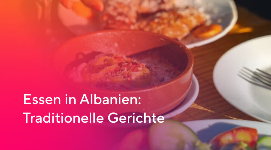 Essen in Albanien Traditionelle Gerichte