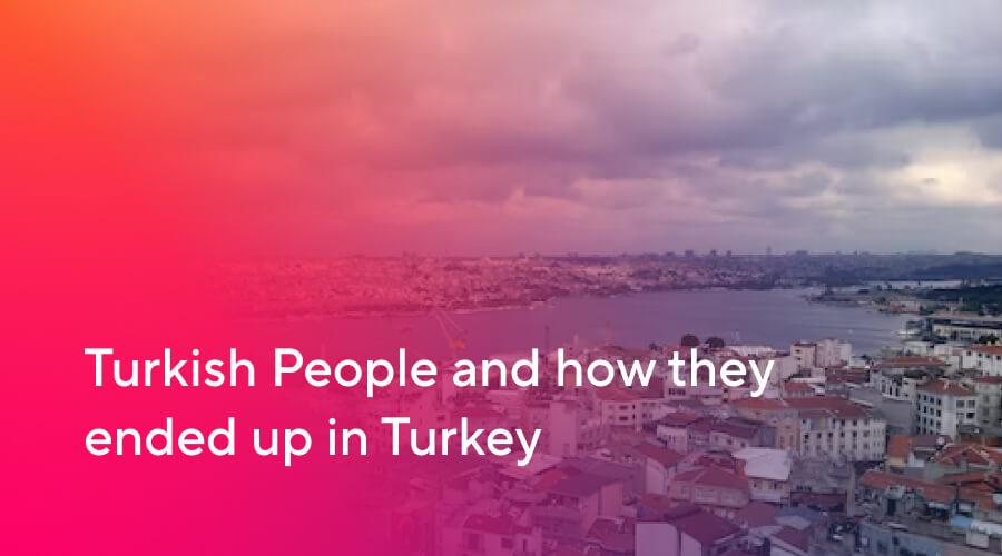 Poporul turc și cum a ajuns în Turcia